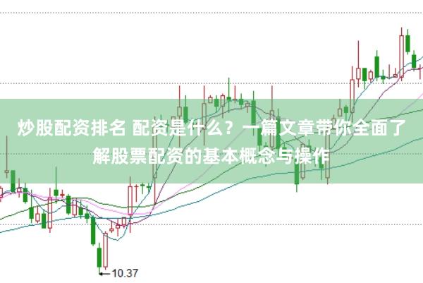 炒股配资排名 配资是什么？一篇文章带你全面了解股票配资的基本概念与操作