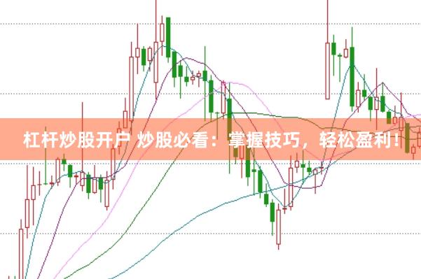 杠杆炒股开户 炒股必看：掌握技巧，轻松盈利！