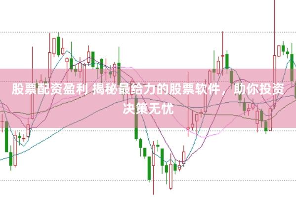股票配资盈利 揭秘最给力的股票软件，助你投资决策无忧