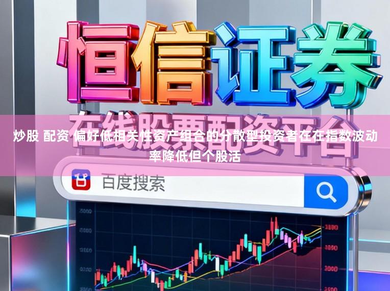 炒股 配资 偏好低相关性资产组合的分散型投资者在在指数波动率降低但个股活