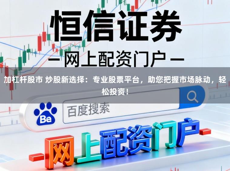 加杠杆股市 炒股新选择：专业股票平台，助您把握市场脉动，轻松投资！