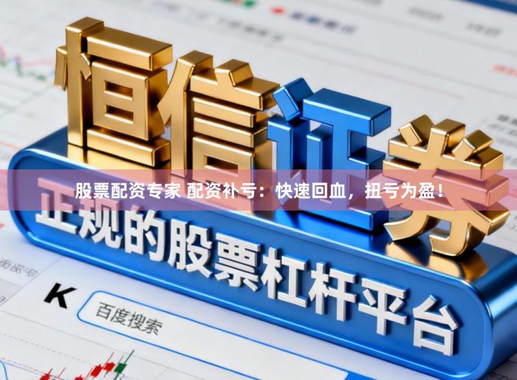 股票配资专家 配资补亏：快速回血，扭亏为盈！