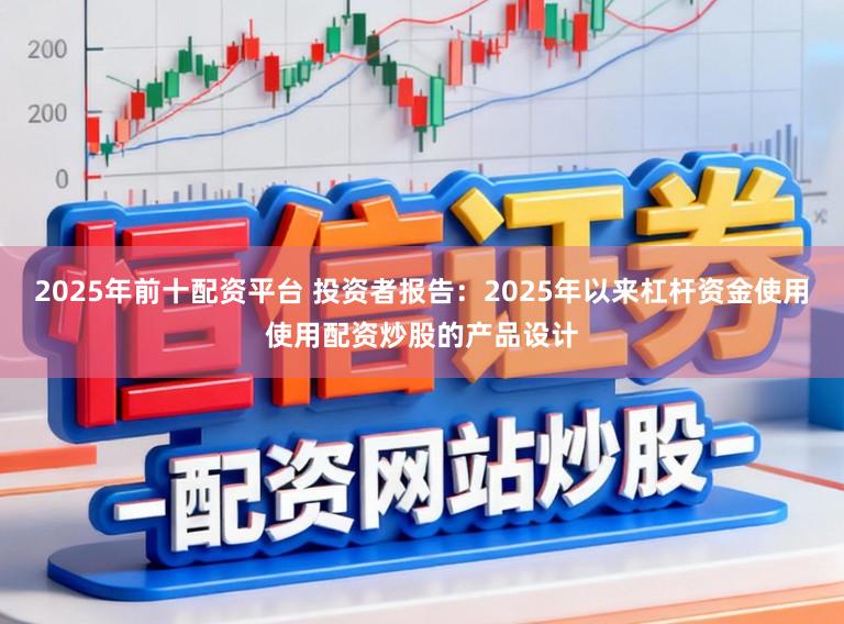 2025年前十配资平台 投资者报告：2025年以来杠杆资金使用使用配资炒股的产品设计