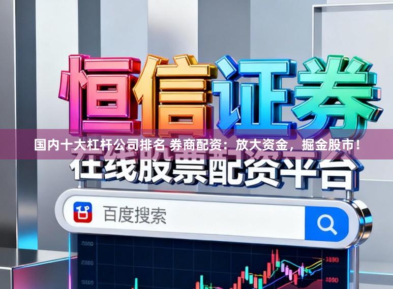 国内十大杠杆公司排名 券商配资：放大资金，掘金股市！