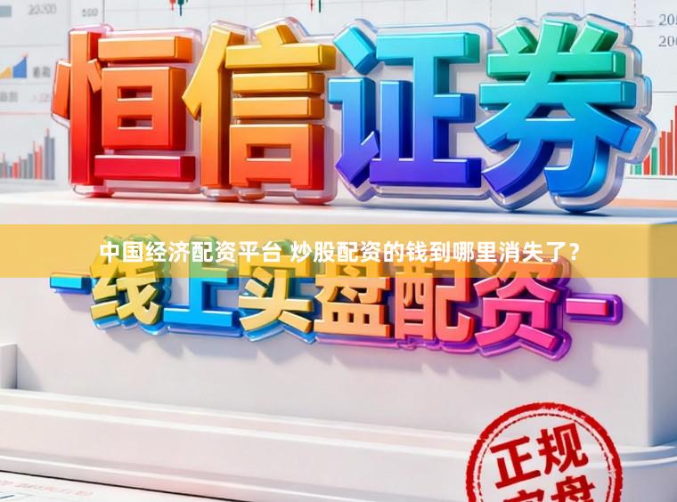 中国经济配资平台 炒股配资的钱到哪里消失了？