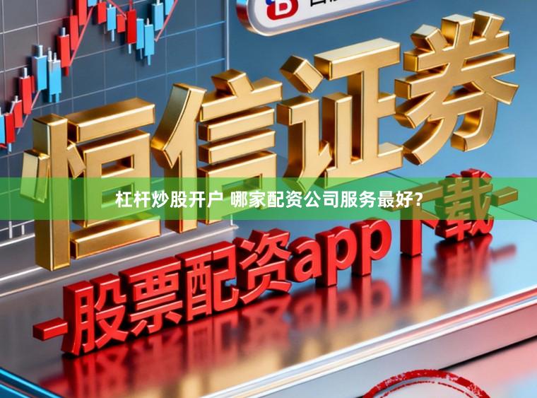 杠杆炒股开户 哪家配资公司服务最好？