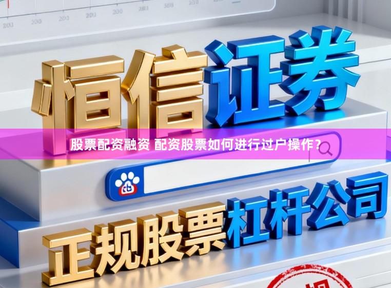 股票配资融资 配资股票如何进行过户操作？
