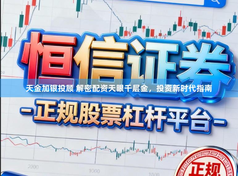 天金加银投顾 解密配资天眼千层金，投资新时代指南