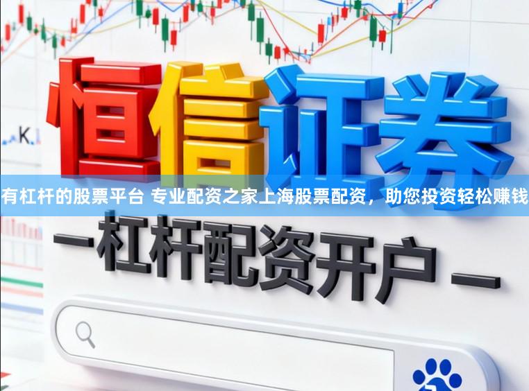 有杠杆的股票平台 专业配资之家上海股票配资，助您投资轻松赚钱